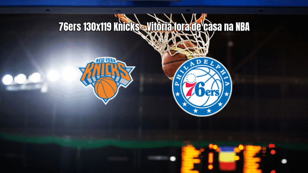 Philadelphia 76ers vence New York Knicks por 130 a 119 na NBA
