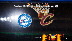 Cleveland Cavaliers vence Philadelphia 76ers por 117 a 115 na NBA