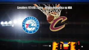 Cleveland Cavaliers vence Philadelphia 76ers por 117 a 115 na NBA