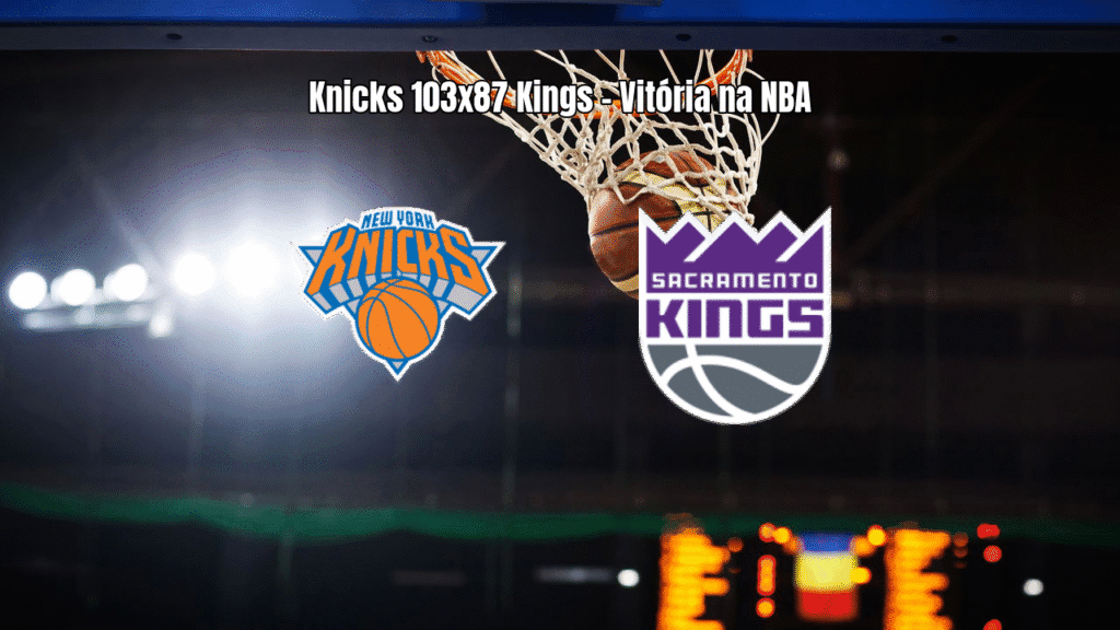 Knicks vencem Kings por 103 a 87 na NBA com quarto quarto decisivo