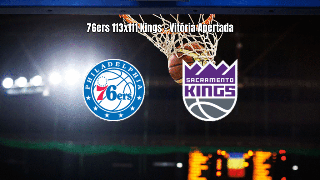 Philadelphia 76ers vence Sacramento Kings por 113 a 111 na NBA