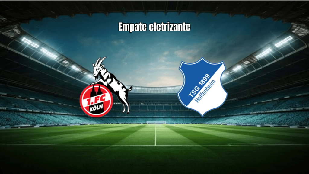 Köln e Hoffenheim empatam em 2 a 2 em jogo eletrizante da Bundesliga