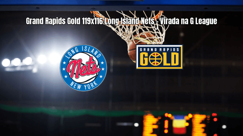 Grand Rapids Gold vence Long Island Nets por 119 a 116 na G League