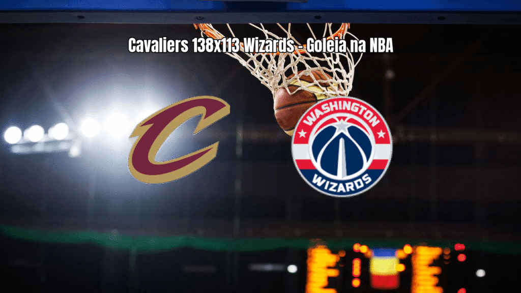 Cleveland Cavaliers goleiam Washington Wizards por 138 a 113 na NBA