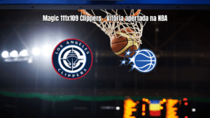 Orlando Magic vence Los Angeles Clippers por 111 a 109 na NBA