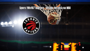 Spurs viram sobre Raptors com reação heroica no último quarto