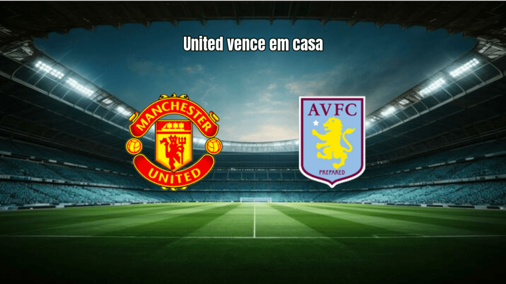 Manchester United 3-1 Aston Villa: Gols, Estatísticas e Análise da Premier League