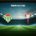 Real Betis e Celta Vigo empatam em 1x1 na 28ª rodada da La Liga
