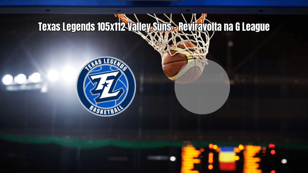 Texas Legends 105 x 112 Valley Suns: Reviravolta no último quarto
