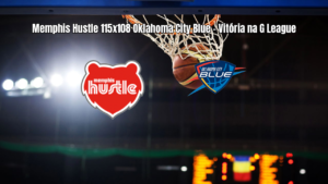 Memphis Hustle vence Oklahoma City Blue na G League: 115x108