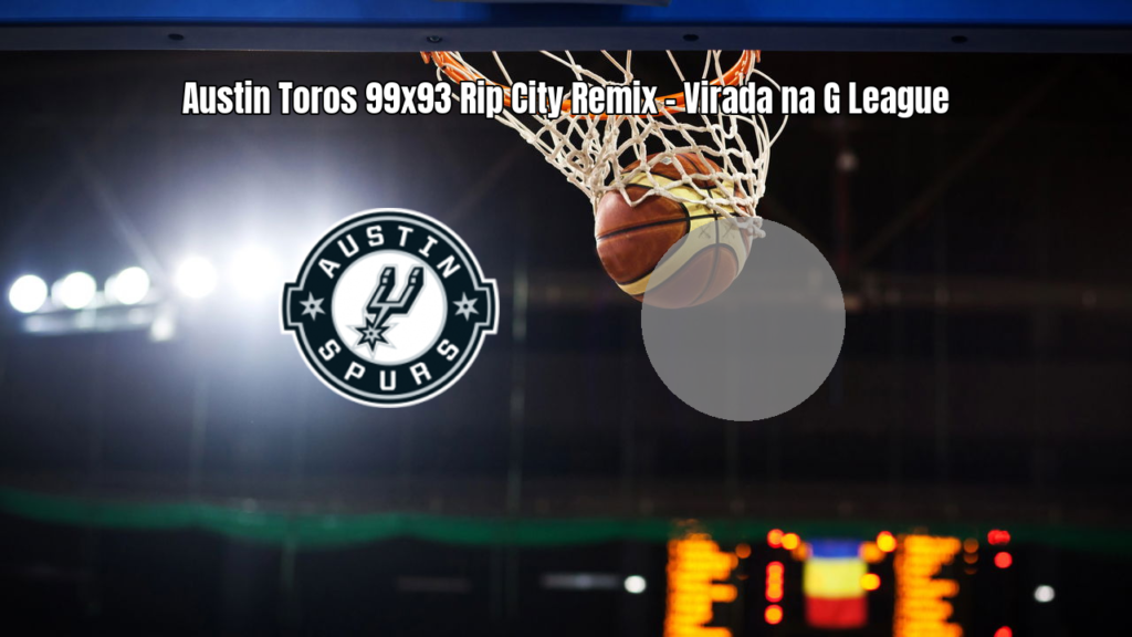 Austin Toros vence Rip City Remix por 99 a 93 na G League