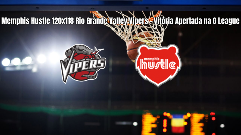 Memphis Hustle vence Rio Grande Valley Vipers por 120 a 118 na G League