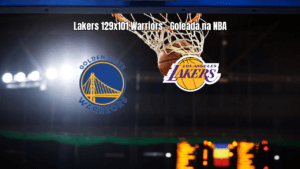 Lakers dominam Warriors com vitória convincente por 129 a 101 na NBA