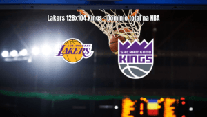 Lakers dominam Kings na NBA com vitória por 128 a 104