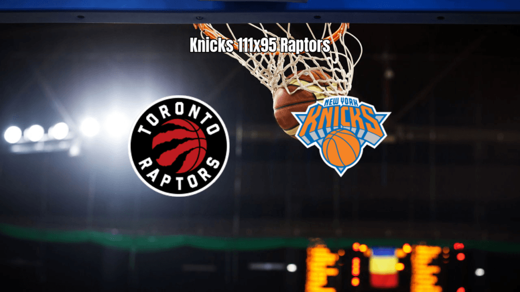 Knicks vencem Raptors por 111 a 95 na NBA: análise e estatísticas