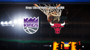 Sacramento Kings vence Chicago Bulls por 126 a 110 na NBA