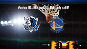 Golden State Warriors vence Dallas Mavericks em jogo eletrizante da NBA