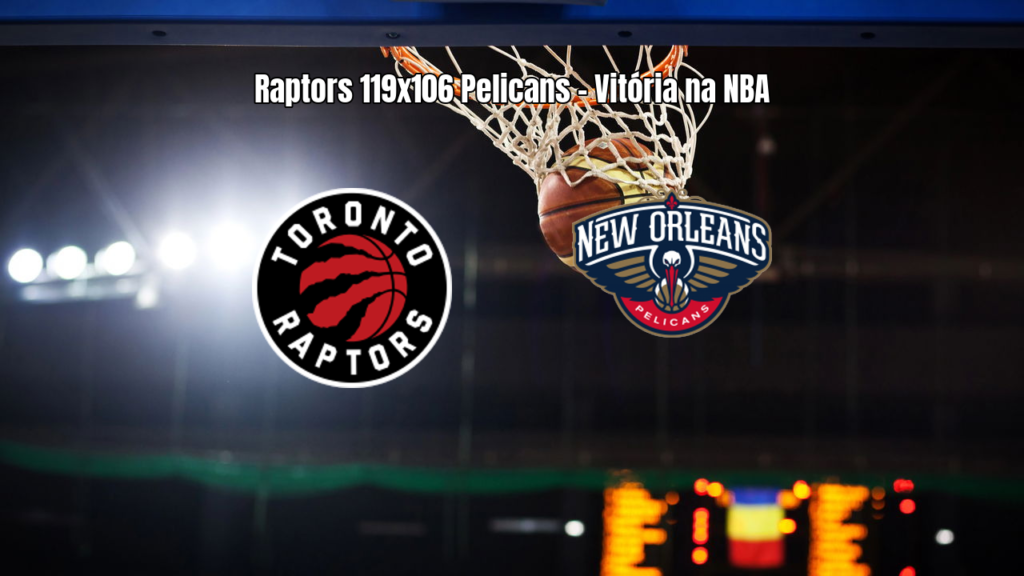 Toronto Raptors vence New Orleans Pelicans por 119 a 106 na NBA