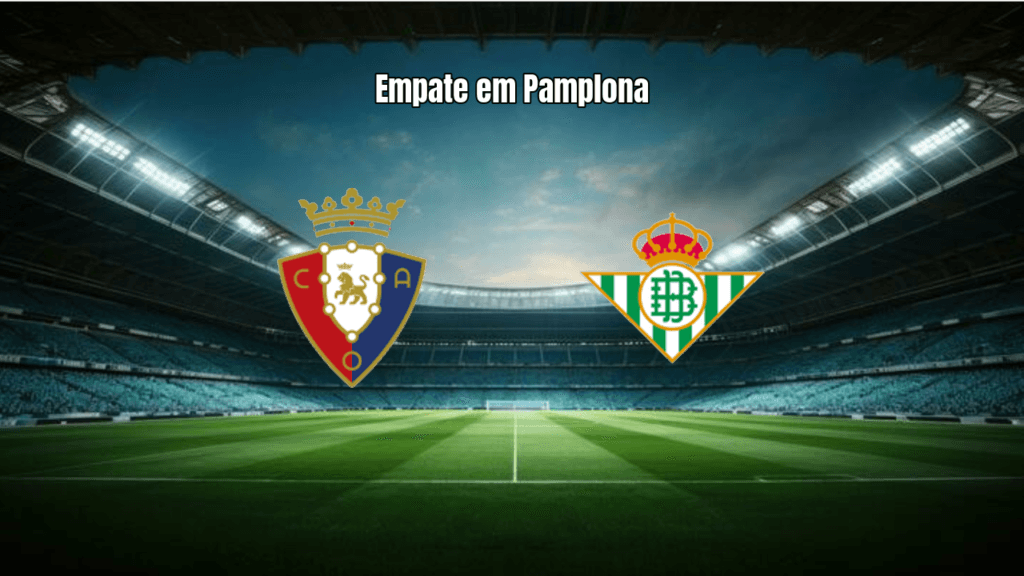 Osasuna 1-1 Real Betis: Empate tenso na La Liga com gols cedo