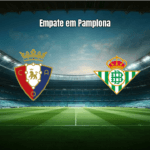 Osasuna 1-1 Real Betis: Empate tenso na La Liga com gols cedo