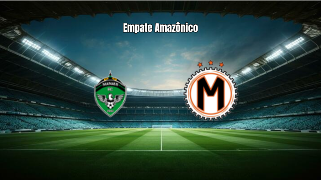 Manaus FC e Manauara empatam em 1x1 na Arena da Amazônia