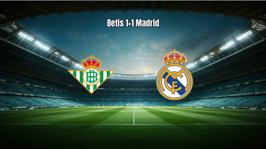 Real Betis 1×1 Real Madrid: Destaques da Partida