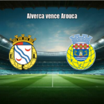 Alverca 2x1 Arouca: Vitória Suada na Primeira Liga 2026