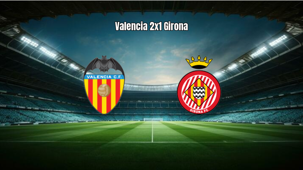 Valencia 2x1 Girona: Destaques e Análise da Partida