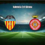 Valencia 2x1 Girona: Destaques e Análise da Partida