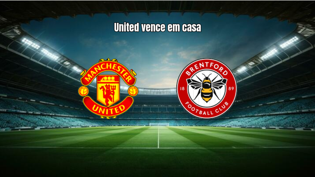 Manchester United 2x1 Brentford: Vitória Suada em Old Trafford