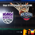Sacramento Kings vence New Orleans Pelicans por 117 a 113 na NBA