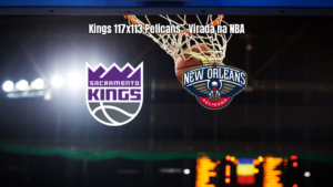 Sacramento Kings vence New Orleans Pelicans por 117 a 113 na NBA