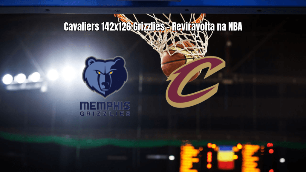 Cleveland Cavaliers vence Memphis Grizzlies em jogo de 142 pontos