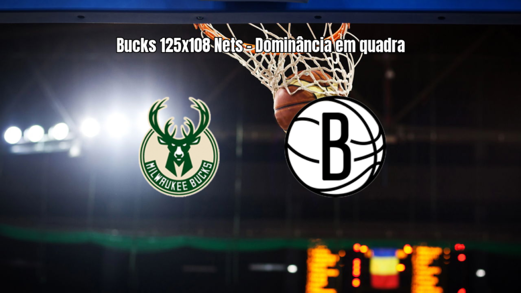 Bucks dominam Nets na NBA com vitória por 125 a 108