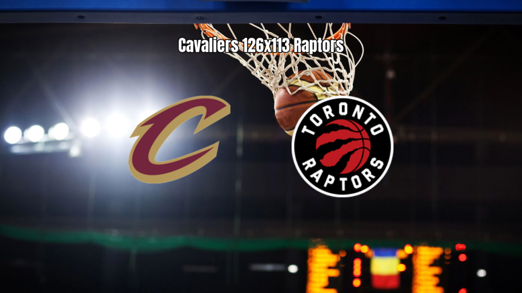 Cleveland Cavaliers 126 x 113 Toronto Raptors: Resultado e Análise
