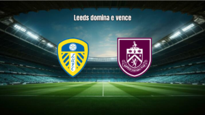 Leeds 3-1 Burnley: Vitória Sólida no Elland Road