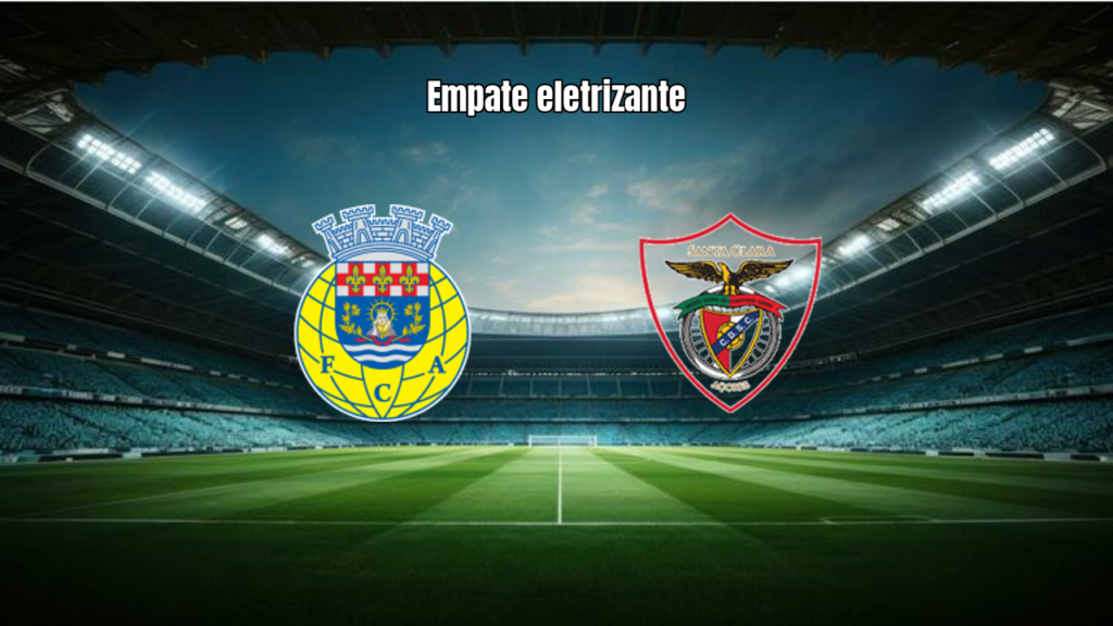 Arouca 2x2 Santa Clara: Destaques e Análise da Partida