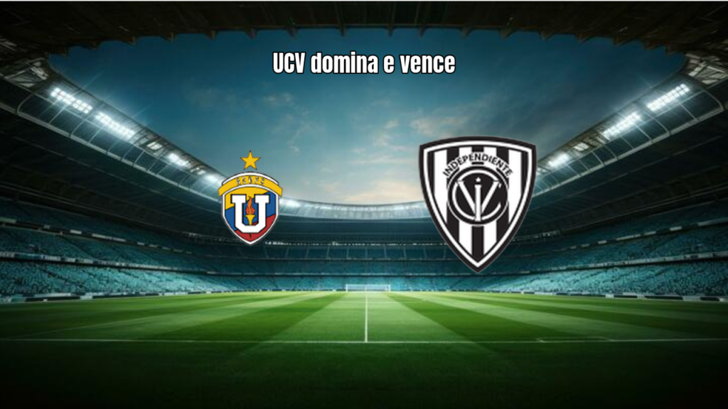 UCV 2-0 Independiente del Valle: Vitória Sólida na Libertadores