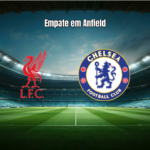 Liverpool 1x1 Chelsea: Destaques e Análise Completa do Jogo