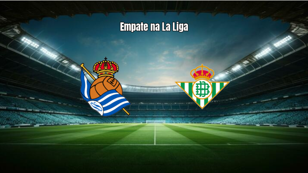 Real Sociedad 2×2 Real Betis: Destaques da Partida