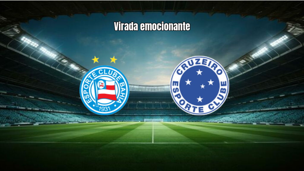 Bahia 1×2 Cruzeiro: Virada emocionante na Arena Fonte Nova