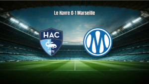 Le Havre 0x1 Marseille: Destaques e Análise da Partida