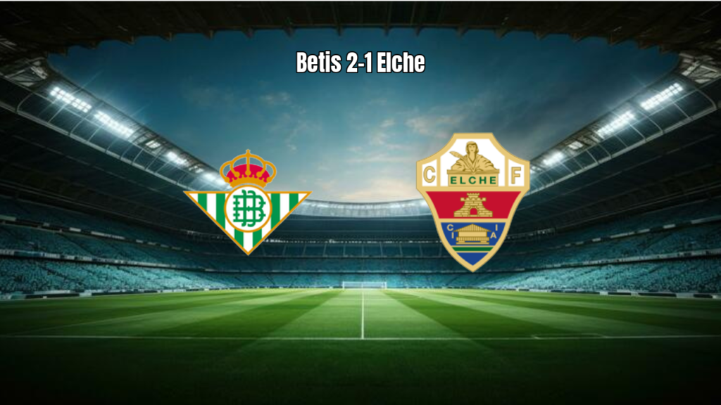 Real Betis vence Elche por 2 a 1 em partida eletrizante