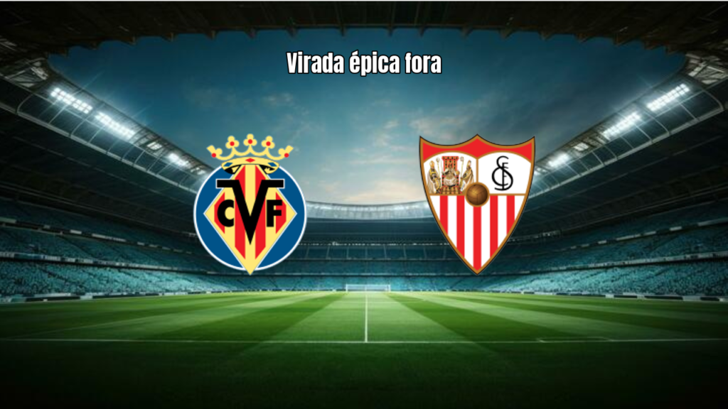 Villarreal 2x3 Sevilla: Destaques da Virada em La Liga