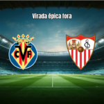 Villarreal 2x3 Sevilla: Destaques da Virada em La Liga