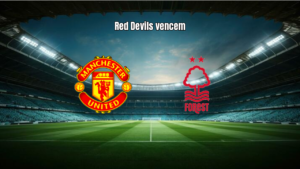 Manchester United 3x2 Nottingham Forest: Destaques da Partida