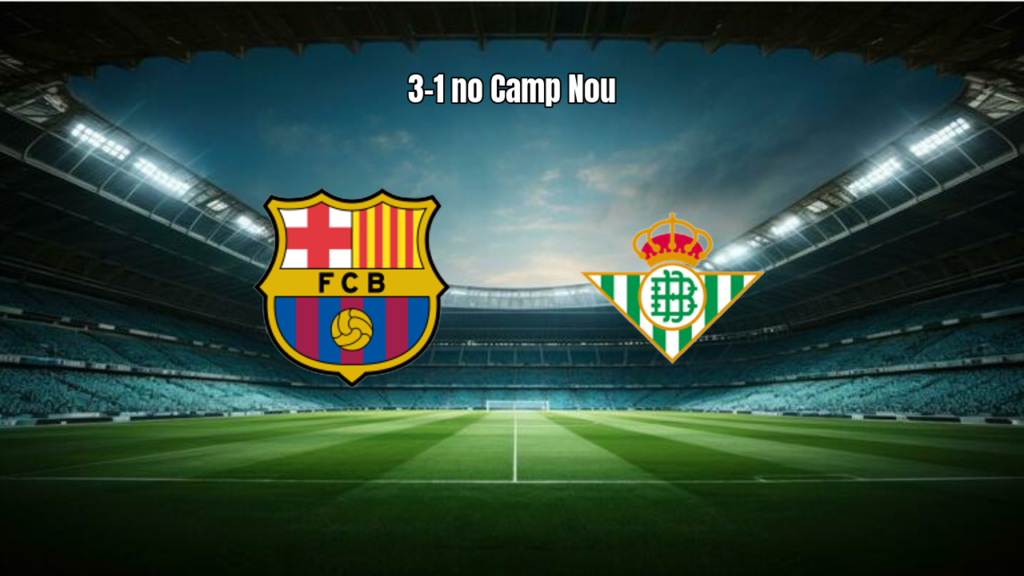 Barcelona 3-1 Real Betis: Destaques e Análise do Jogo
