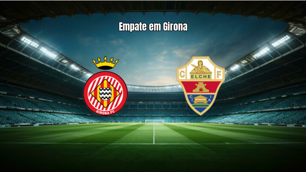 Girona 1x1 Elche: Destaques do Empate na La Liga