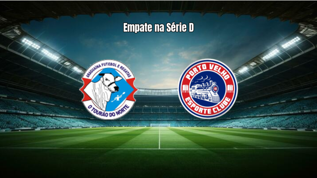 Araguaína e Porto Velho empatam em jogo eletrizante na Série D