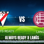 Onde assistir Always Ready x Lanús ao vivo: Palpite para 05/05/2026